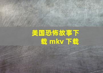 美国恐怖故事下载 mkv 下载